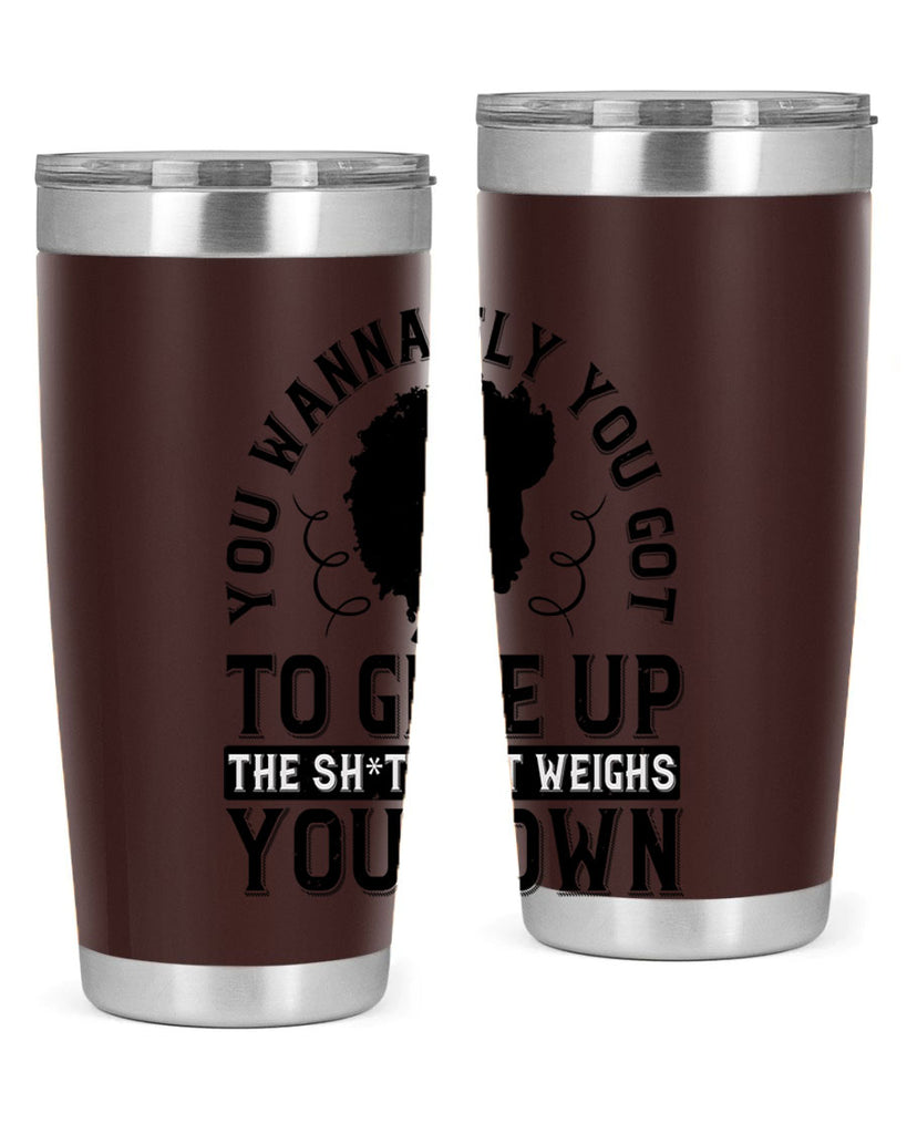 You wanna fly you got to give up the sht that weighs you down Style 45#- afro- Tumbler