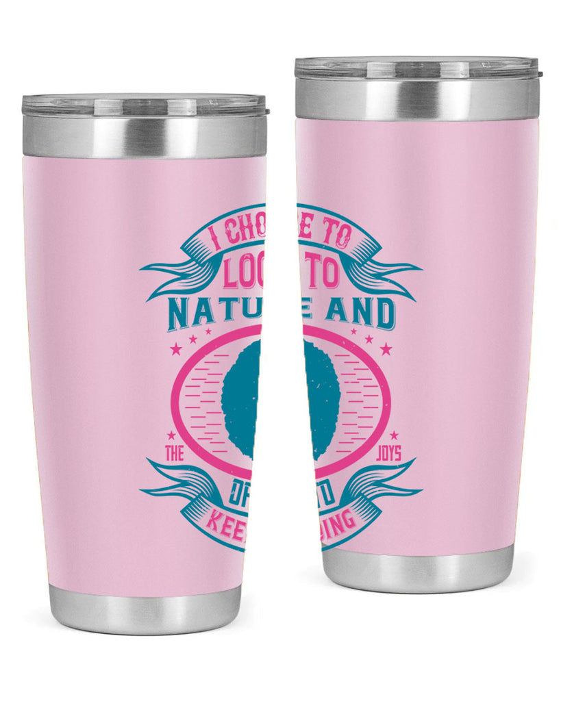 I choose to look to nature and the joys of love to keep me going Style 43#- afro- Tumbler