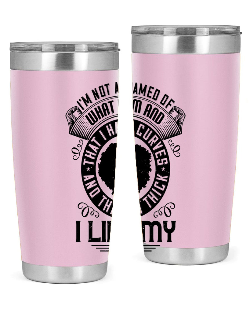 Im not ashamed of what I am and that I have curves and that Im thick I like my body Style 22#- afro- Tumbler