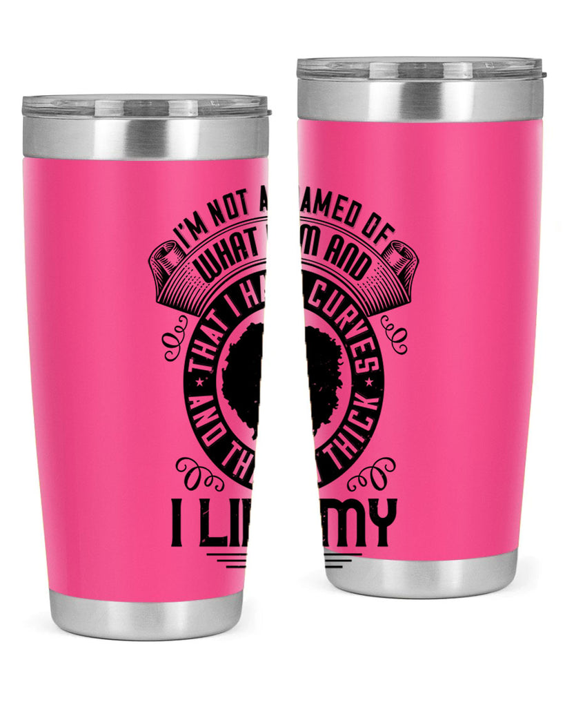 Im not ashamed of what I am and that I have curves and that Im thick I like my body Style 22#- afro- Tumbler