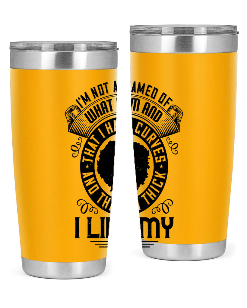 Im not ashamed of what I am and that I have curves and that Im thick I like my body Style 22#- afro- Tumbler