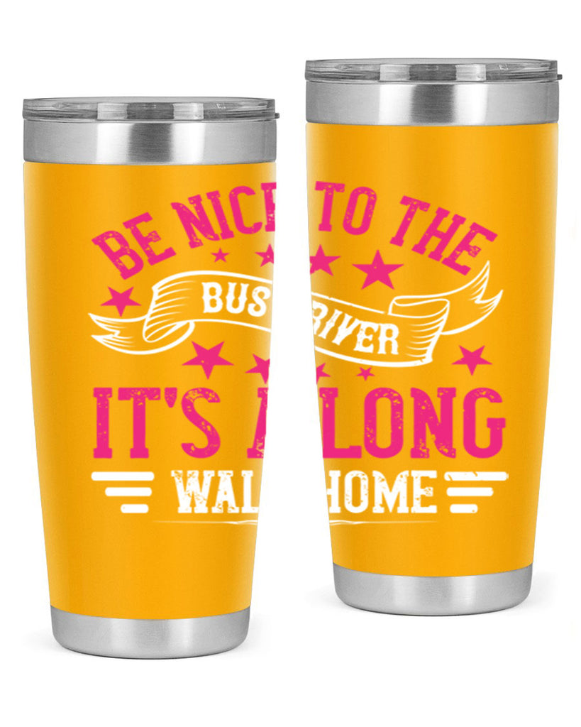 be nice to the bus driver it’s a long walk homee Style 45#- bus driver- tumbler