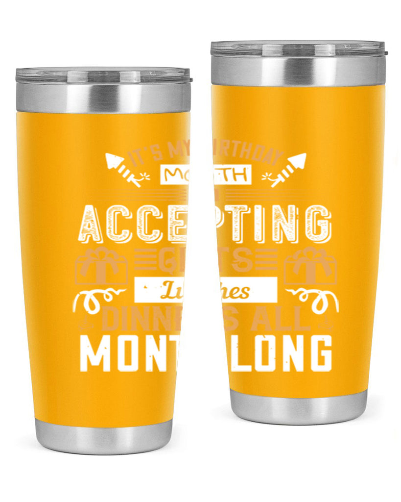 it’s my birthday month im accepting gifts lunches dinners all month long Style 81#- birthday- tumbler