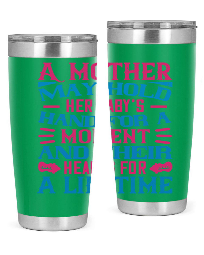 A mother may hold her baby’s hand for a moment and their hearts for a lifetime Style 133#- baby- tumbler
