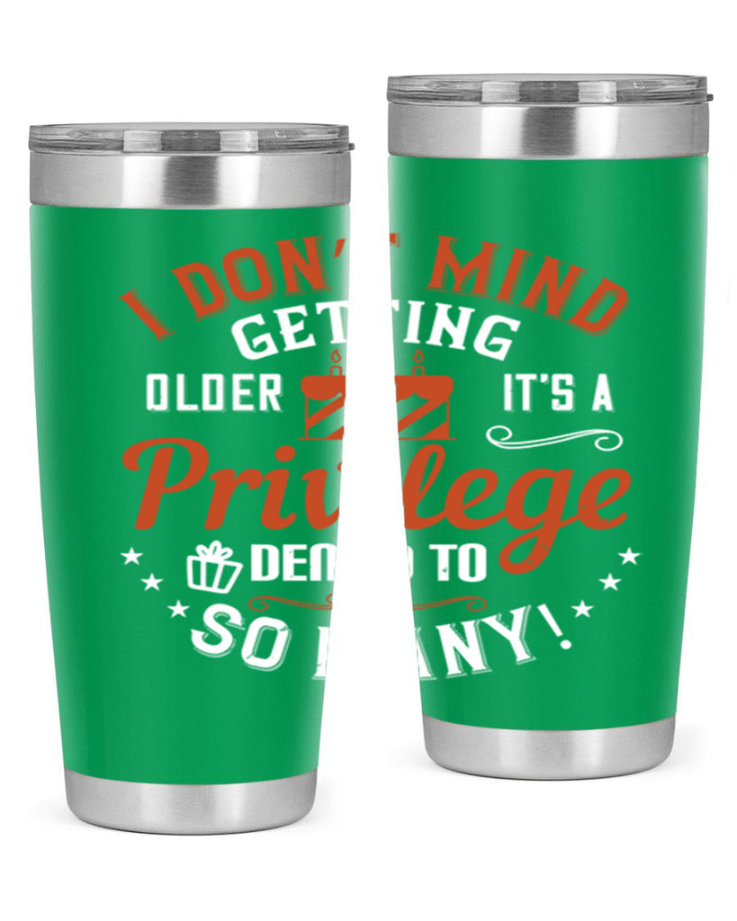 I don’t mind getting older it’s a privilege denied to so many Style 76#- birthday- tumbler