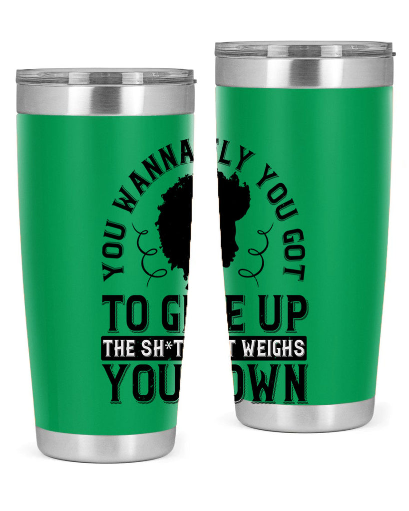 You wanna fly you got to give up the sht that weighs you down Style 45#- afro- Tumbler