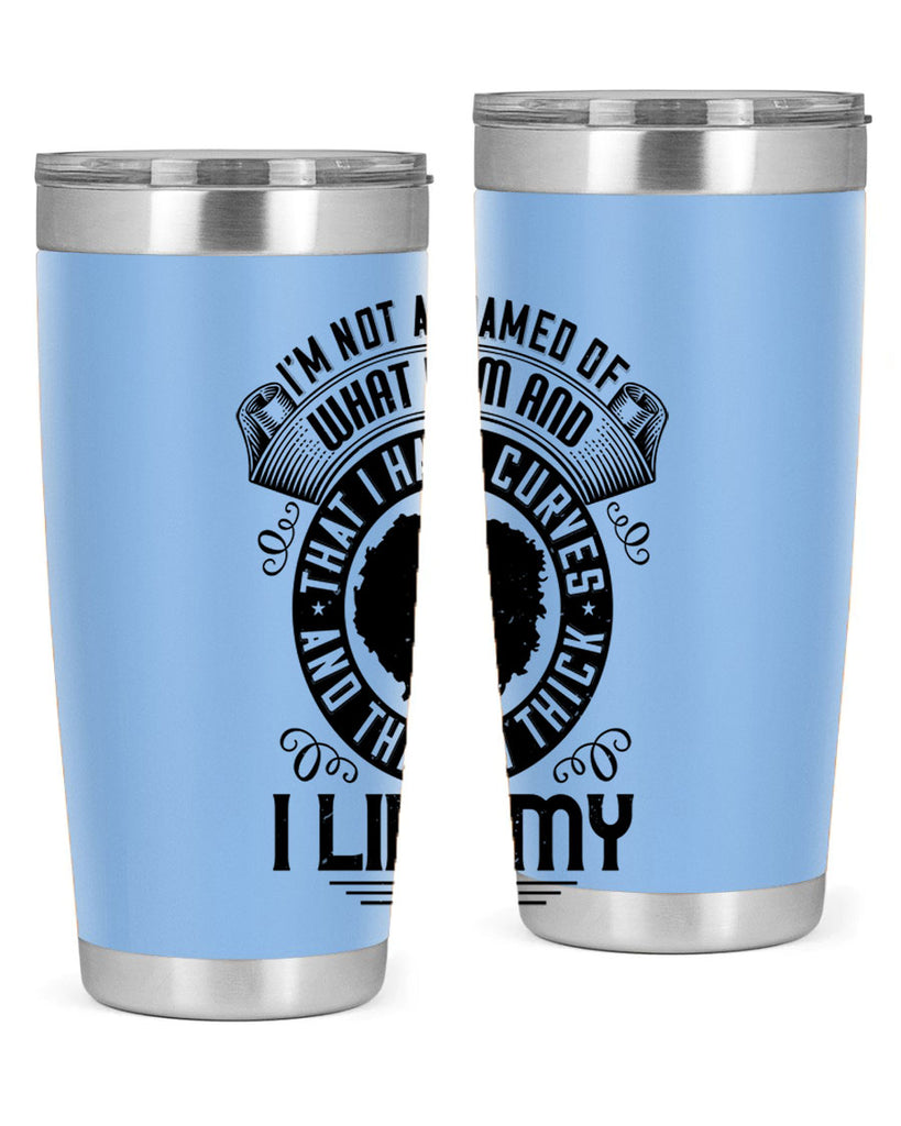 Im not ashamed of what I am and that I have curves and that Im thick I like my body Style 22#- afro- Tumbler