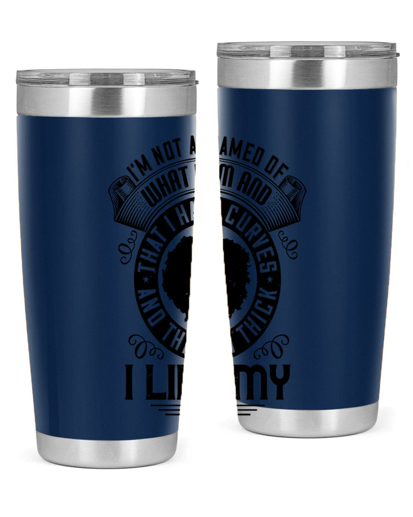 Im not ashamed of what I am and that I have curves and that Im thick I like my body Style 22#- afro- Tumbler