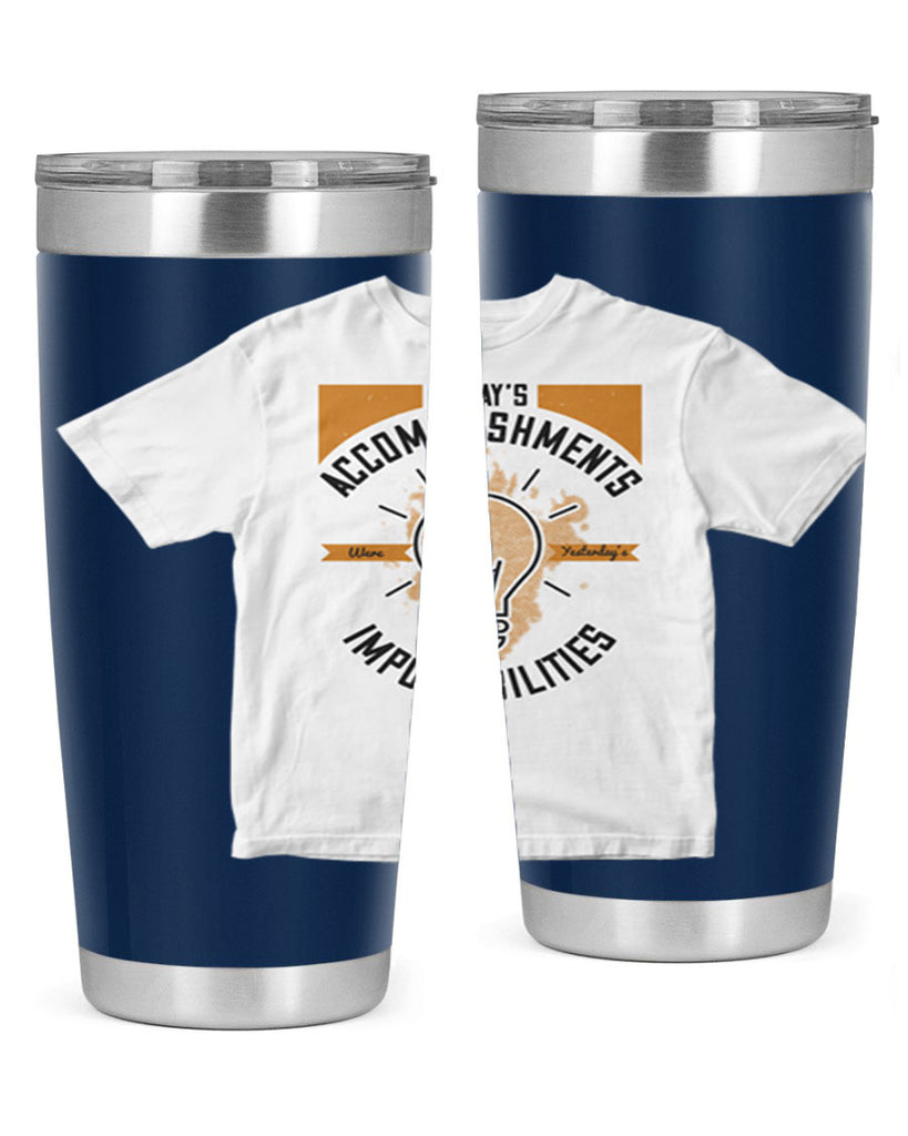 Today’s Accomplishments Were Yesterday’s Impossibilities Style 9#- motivation- Tumbler