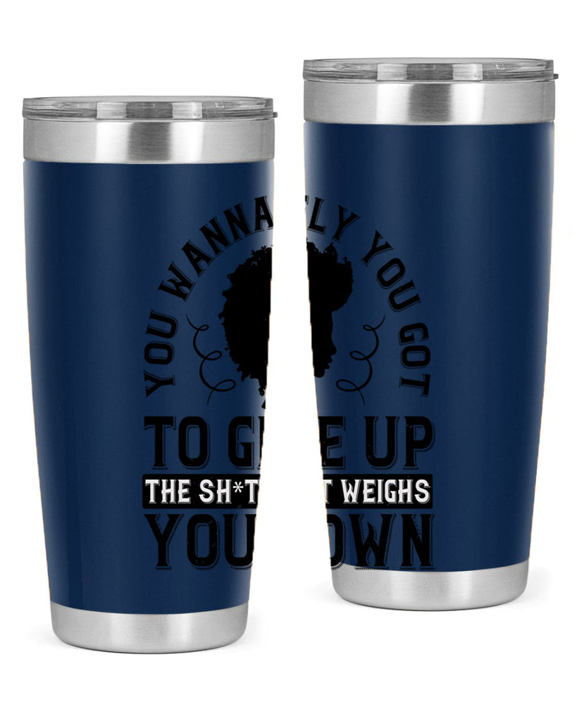 You wanna fly you got to give up the sht that weighs you down Style 45#- afro- Tumbler