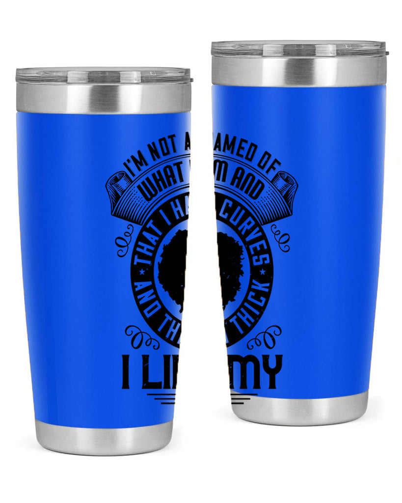 Im not ashamed of what I am and that I have curves and that Im thick I like my body Style 22#- afro- Tumbler