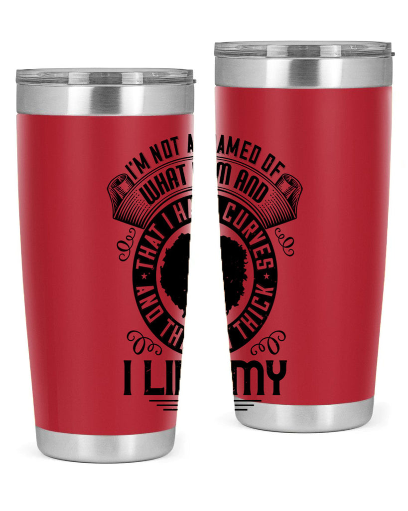 Im not ashamed of what I am and that I have curves and that Im thick I like my body Style 22#- afro- Tumbler