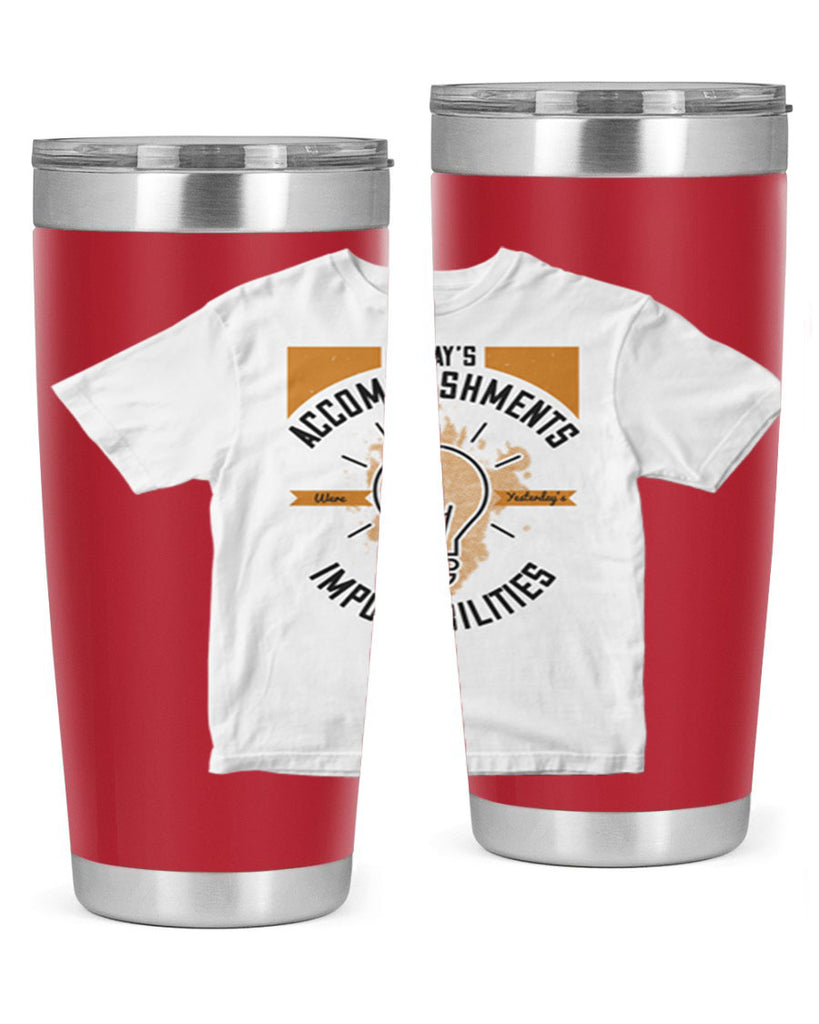 Today’s Accomplishments Were Yesterday’s Impossibilities Style 9#- motivation- Tumbler