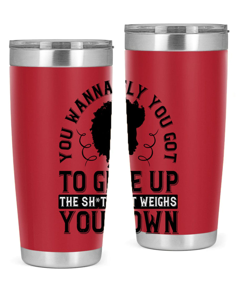 You wanna fly you got to give up the sht that weighs you down Style 45#- afro- Tumbler