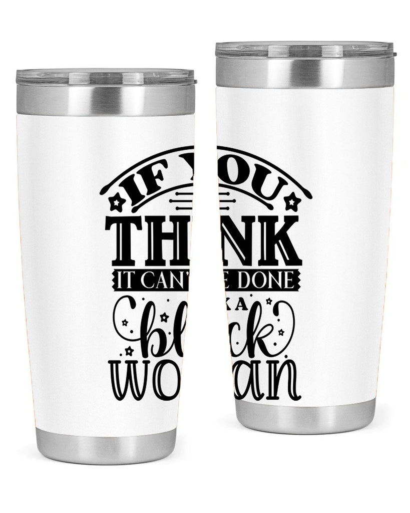 IF you think it cant be done ask a black woman Style 28#- women-girls- Tumbler
