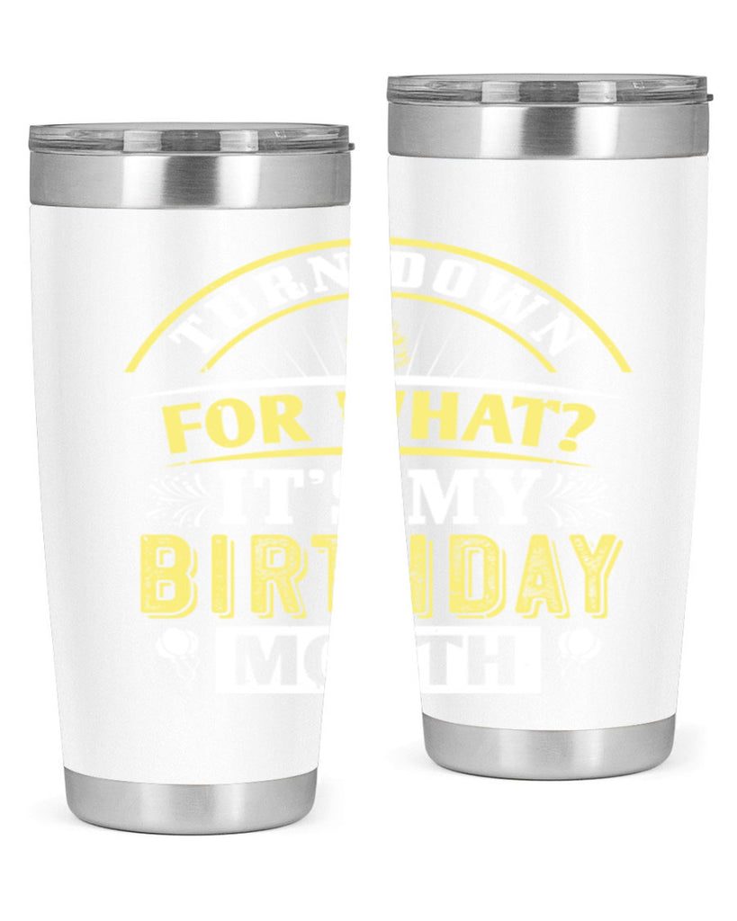 turn down for what it’s my birthday month Style 22#- birthday- tumbler