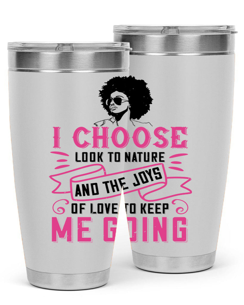I choose to look to nature and the joys of love to keep me going Style 29#- afro- Tumbler