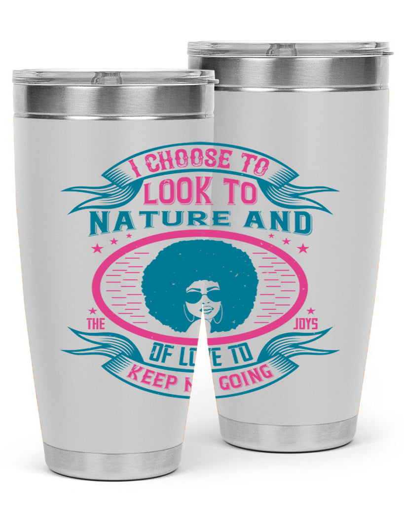 I choose to look to nature and the joys of love to keep me going Style 43#- afro- Tumbler