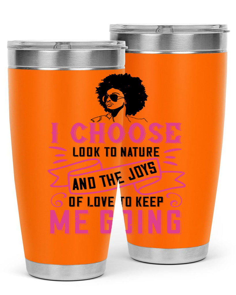 I choose to look to nature and the joys of love to keep me going Style 29#- afro- Tumbler