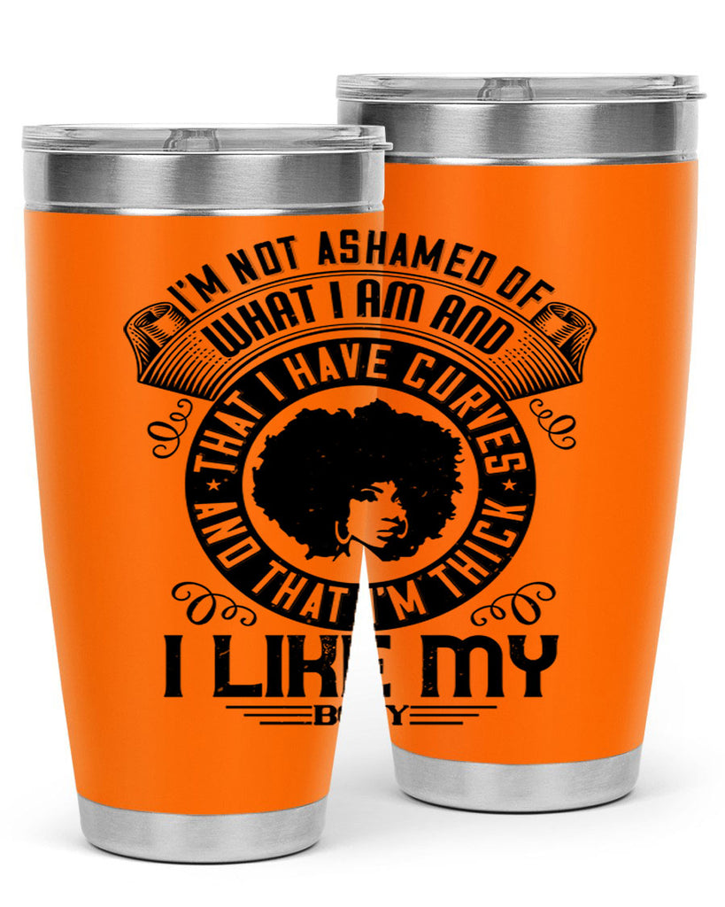 Im not ashamed of what I am and that I have curves and that Im thick I like my body Style 22#- afro- Tumbler
