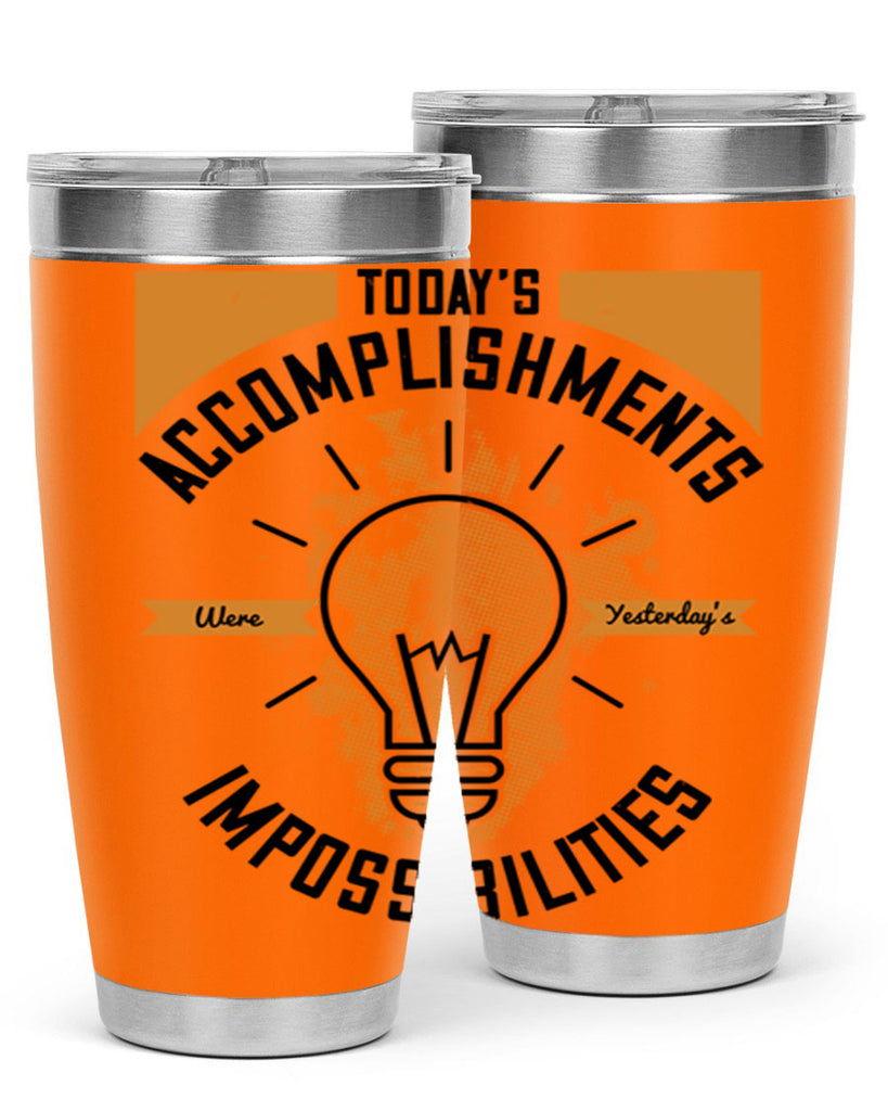 Today’s Accomplishments Were Yesterday’s Impossibilities Style 10#- motivation- Tumbler