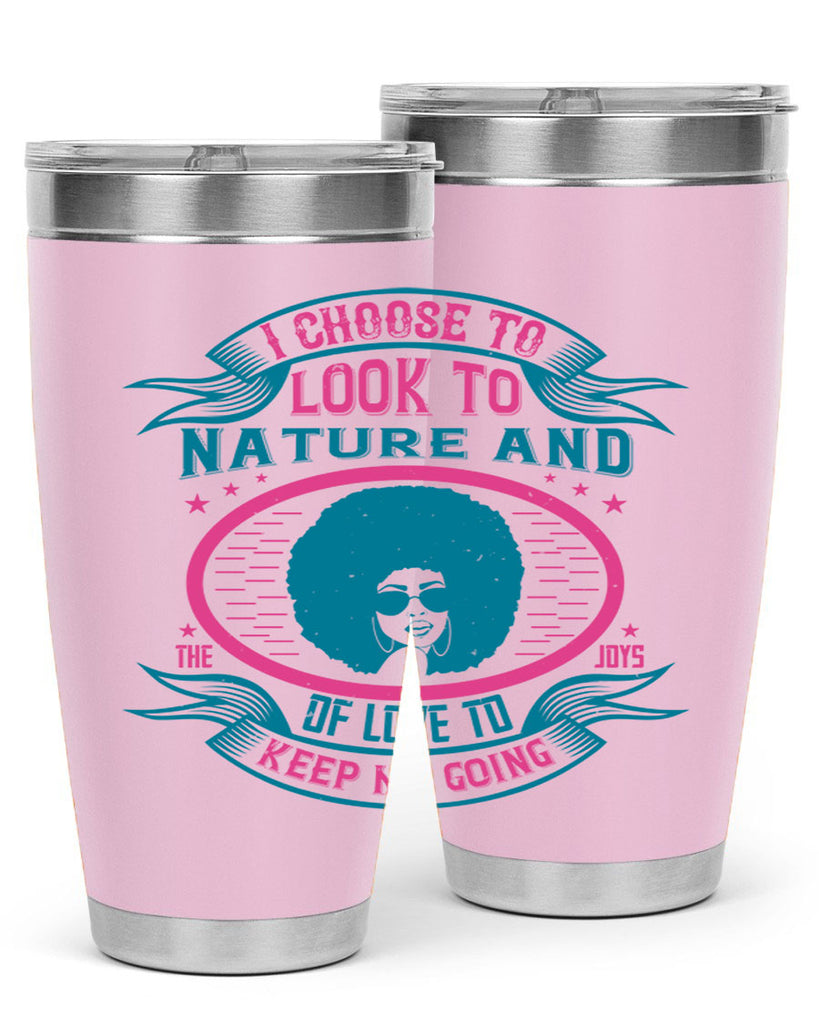 I choose to look to nature and the joys of love to keep me going Style 43#- afro- Tumbler