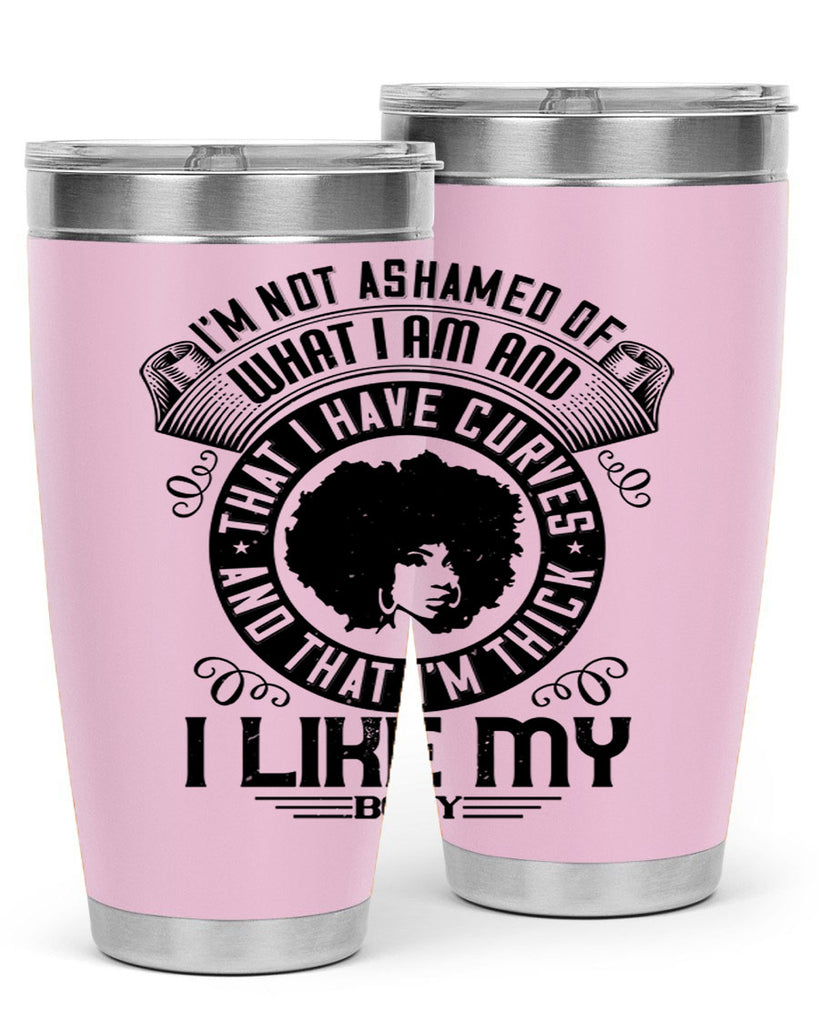 Im not ashamed of what I am and that I have curves and that Im thick I like my body Style 22#- afro- Tumbler