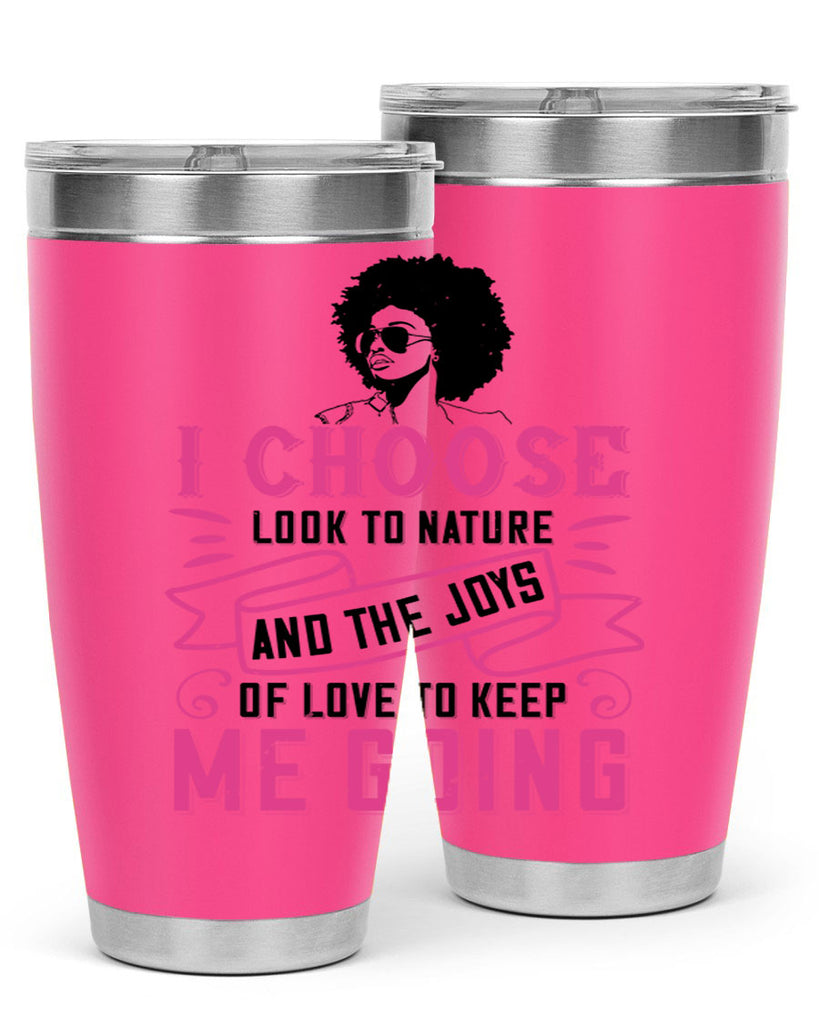 I choose to look to nature and the joys of love to keep me going Style 29#- afro- Tumbler