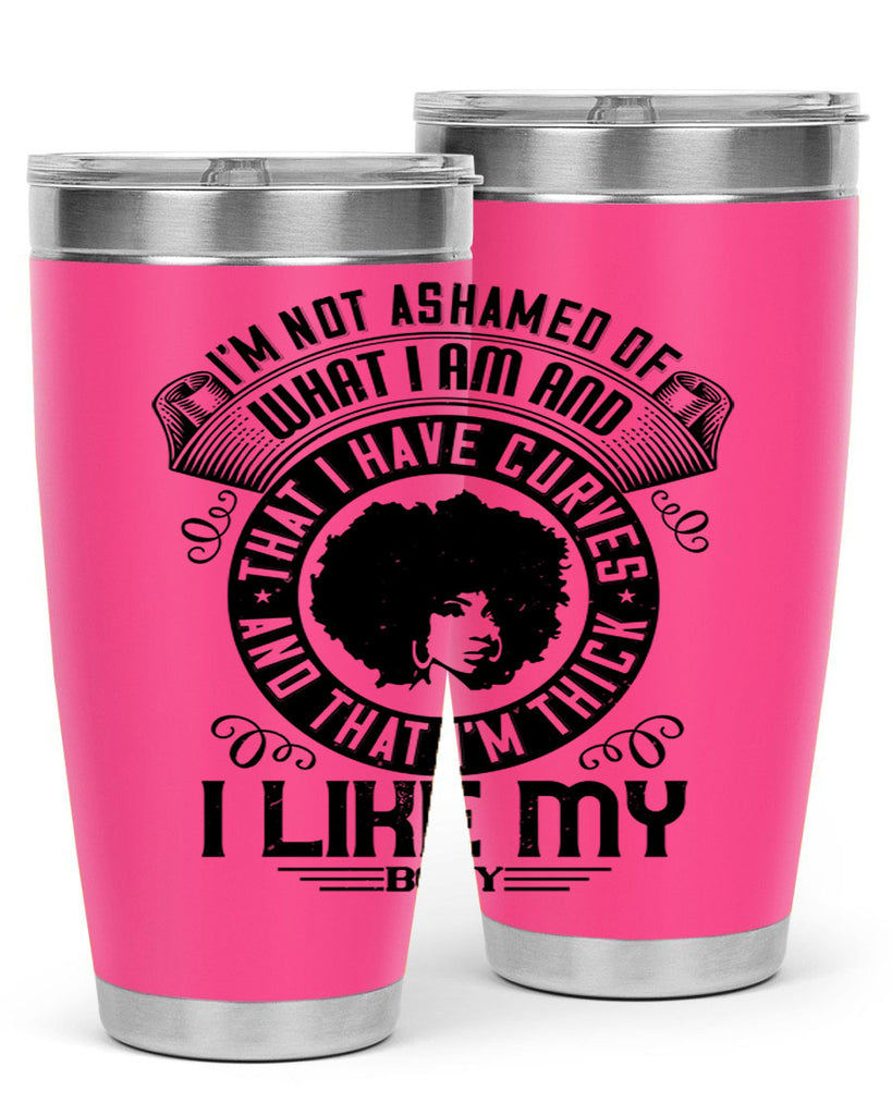 Im not ashamed of what I am and that I have curves and that Im thick I like my body Style 22#- afro- Tumbler