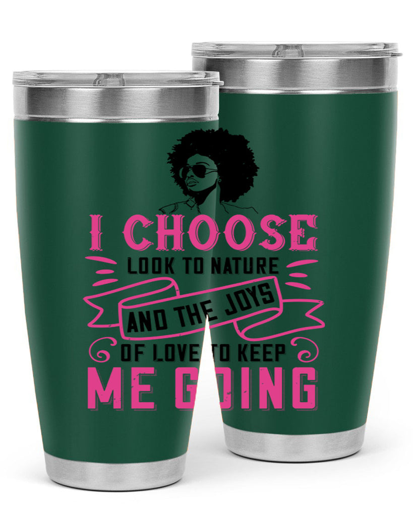 I choose to look to nature and the joys of love to keep me going Style 29#- afro- Tumbler