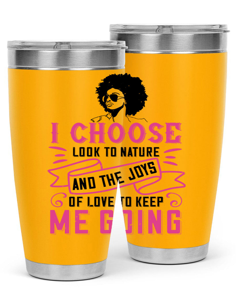 I choose to look to nature and the joys of love to keep me going Style 29#- afro- Tumbler