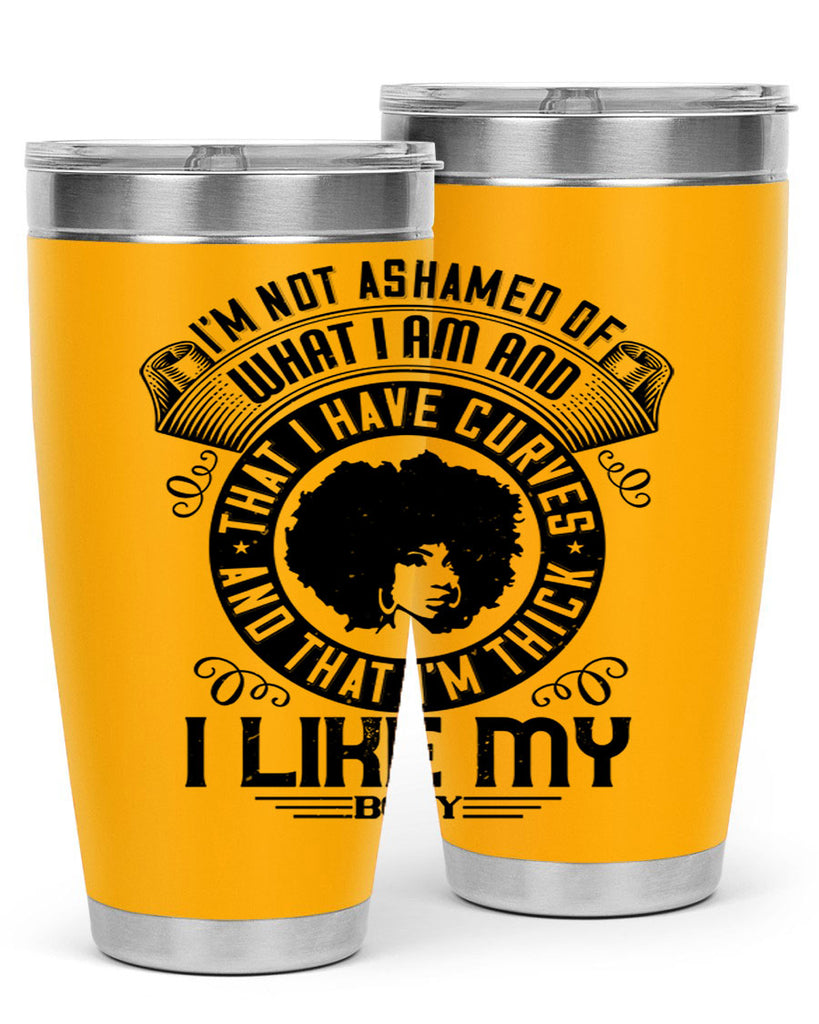 Im not ashamed of what I am and that I have curves and that Im thick I like my body Style 22#- afro- Tumbler