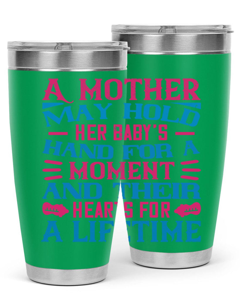 A mother may hold her baby’s hand for a moment and their hearts for a lifetime Style 133#- baby- tumbler