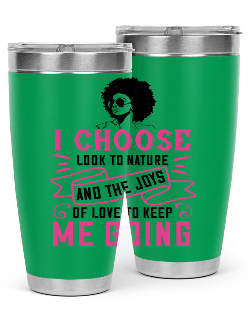 I choose to look to nature and the joys of love to keep me going Style 29#- afro- Tumbler