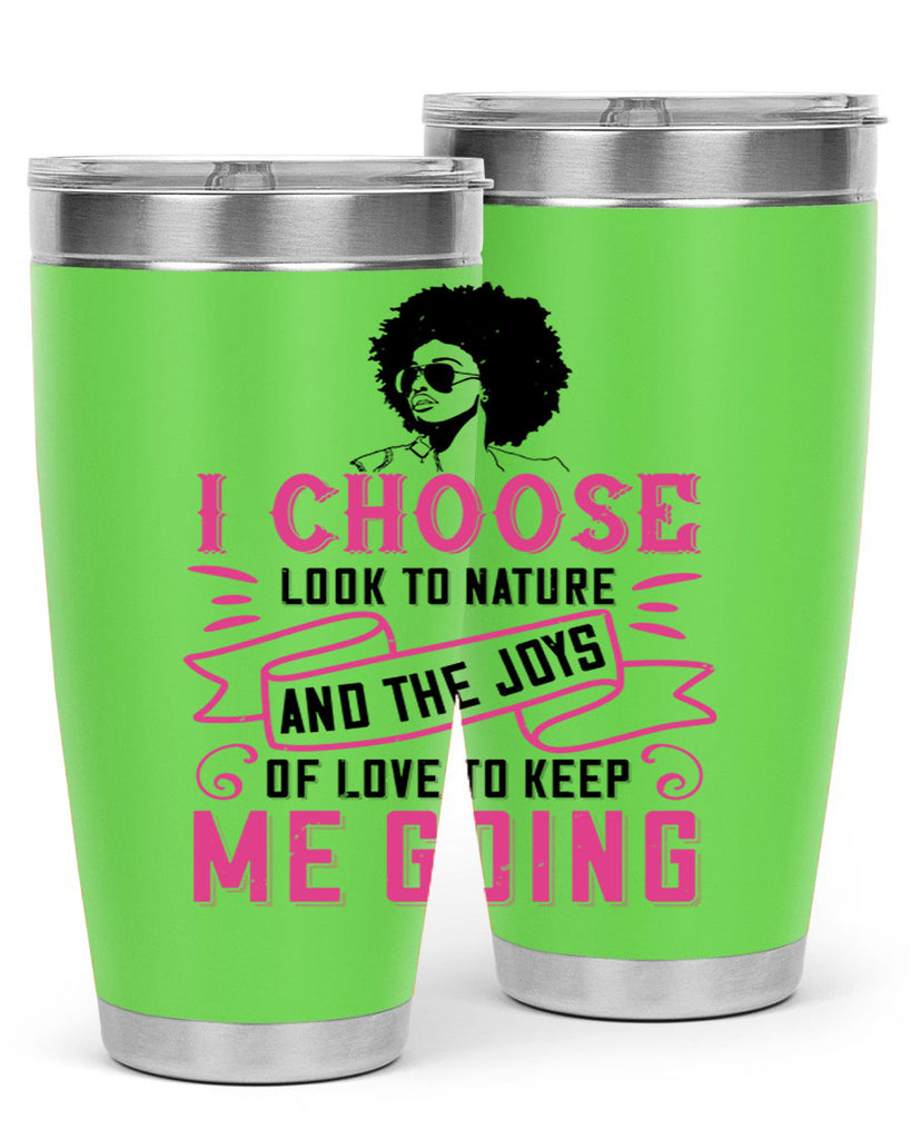 I choose to look to nature and the joys of love to keep me going Style 29#- afro- Tumbler