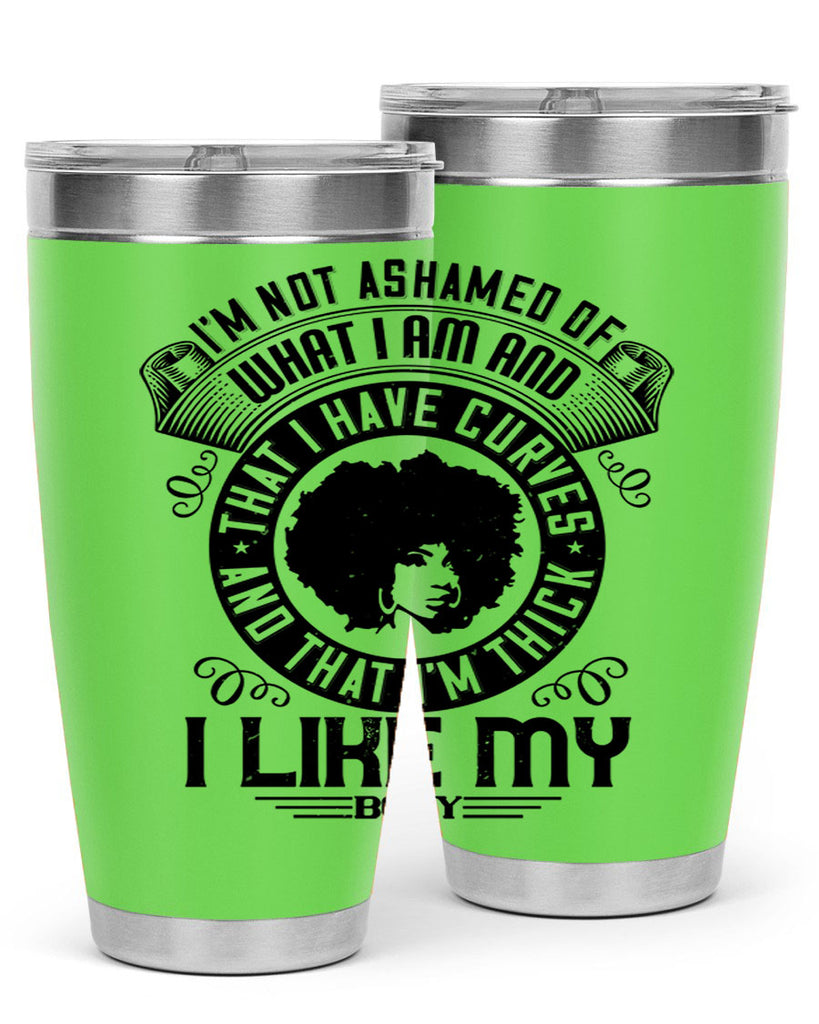 Im not ashamed of what I am and that I have curves and that Im thick I like my body Style 22#- afro- Tumbler