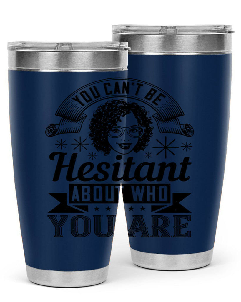 You cant be hesitant about who you are Style 8#- afro- Tumbler