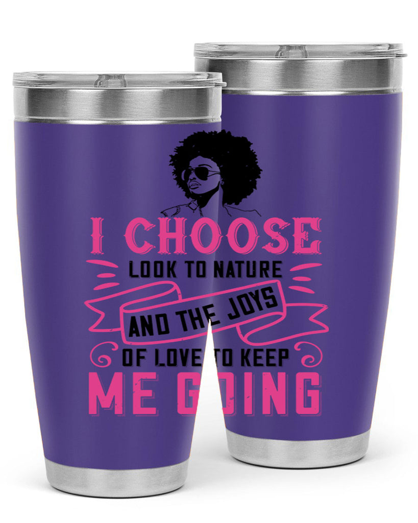I choose to look to nature and the joys of love to keep me going Style 29#- afro- Tumbler