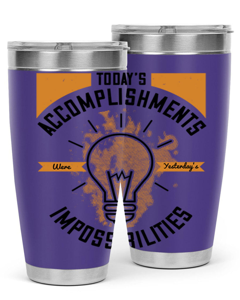 Today’s Accomplishments Were Yesterday’s Impossibilities Style 10#- motivation- Tumbler