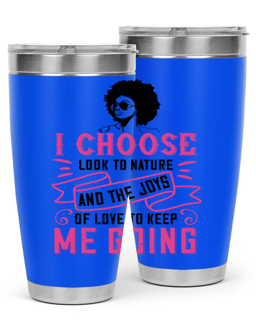 I choose to look to nature and the joys of love to keep me going Style 29#- afro- Tumbler