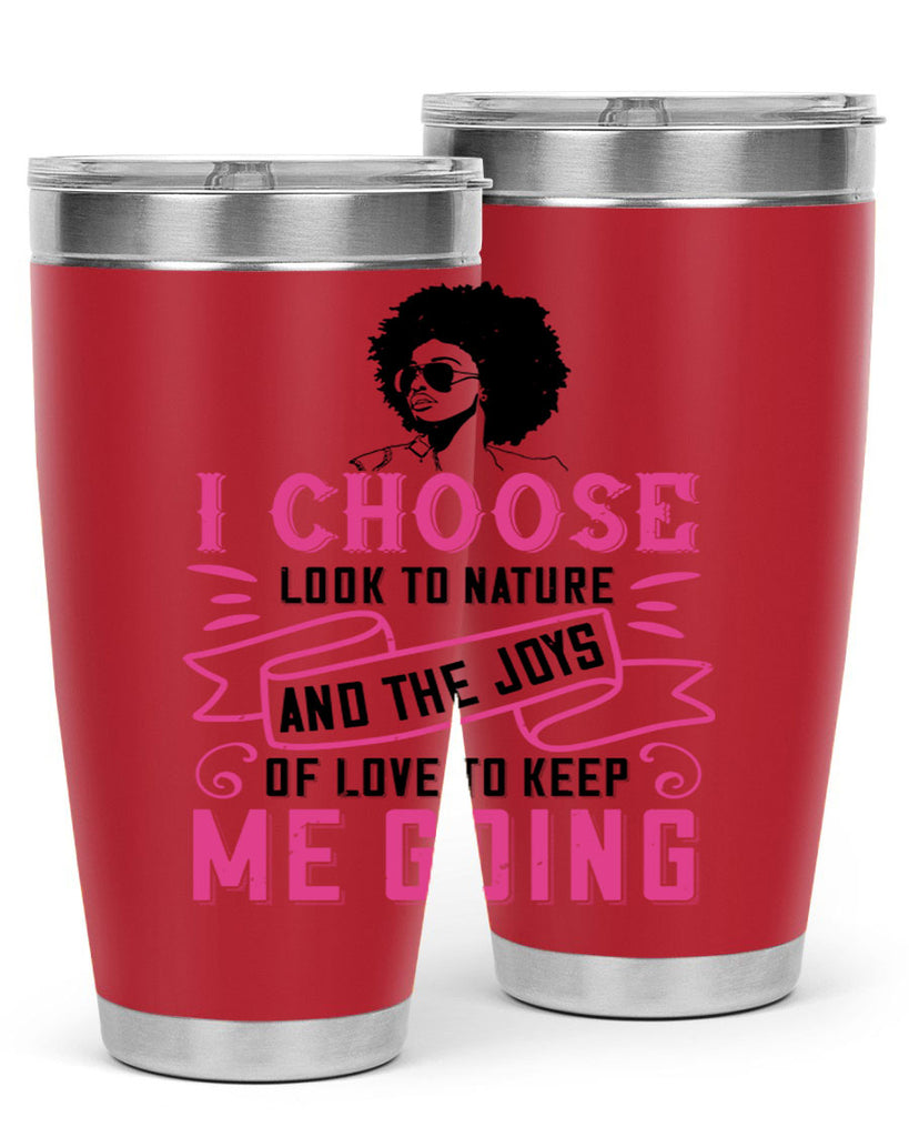 I choose to look to nature and the joys of love to keep me going Style 29#- afro- Tumbler