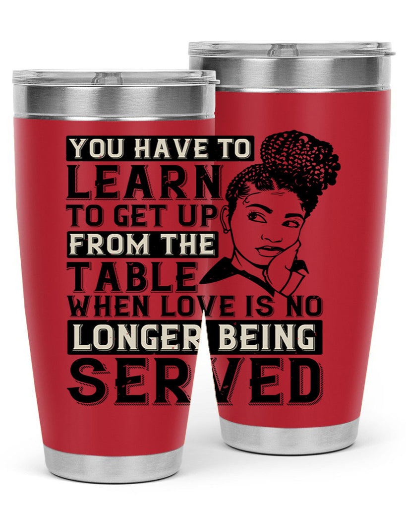 Youve got to learn to leave the table when loves no longer being served Style 46#- afro- Tumbler