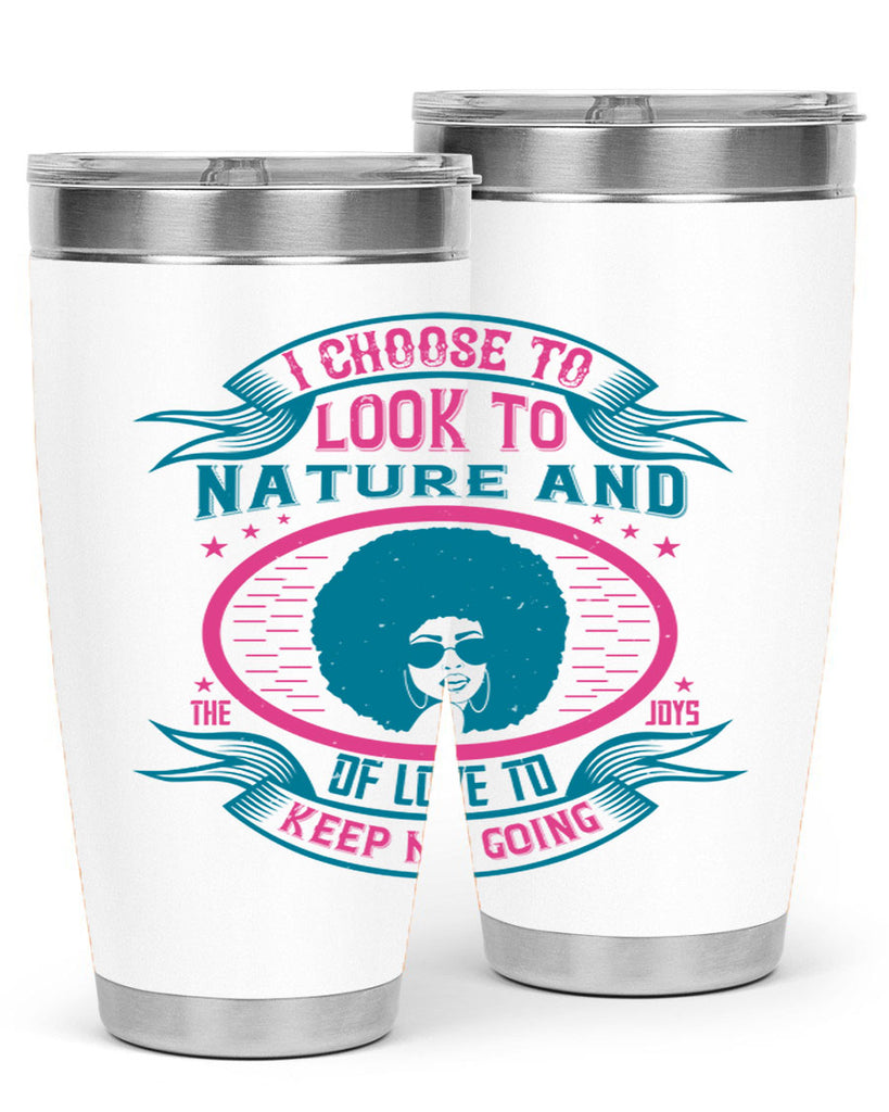 I choose to look to nature and the joys of love to keep me going Style 43#- afro- Tumbler
