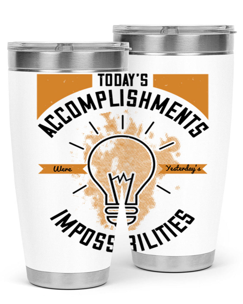 Today’s Accomplishments Were Yesterday’s Impossibilities Style 10#- motivation- Tumbler