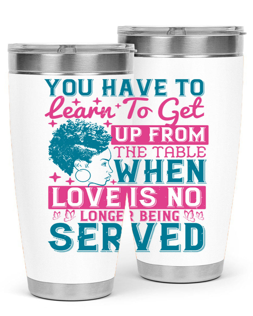 Youve got to learn to leave the table when loves no longer being served Style 41#- afro- Tumbler