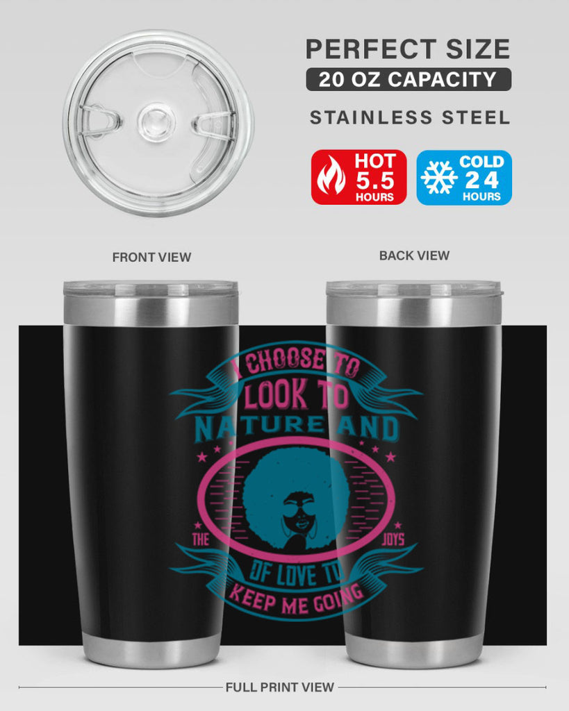 I choose to look to nature and the joys of love to keep me going Style 43#- afro- Tumbler