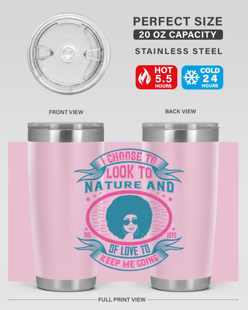 I choose to look to nature and the joys of love to keep me going Style 43#- afro- Tumbler