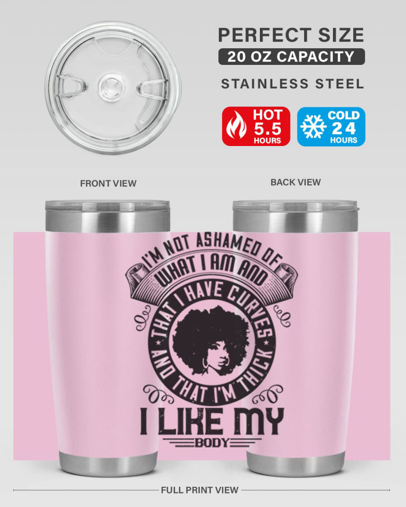 Im not ashamed of what I am and that I have curves and that Im thick I like my body Style 22#- afro- Tumbler