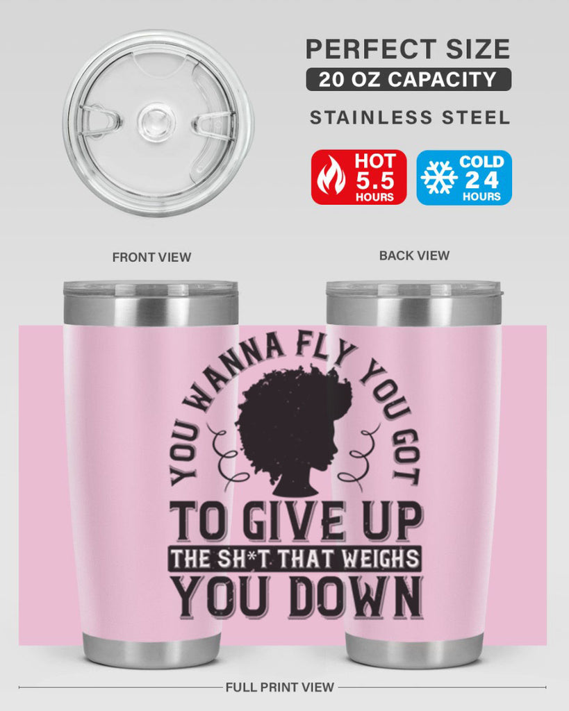 You wanna fly you got to give up the sht that weighs you down Style 45#- afro- Tumbler