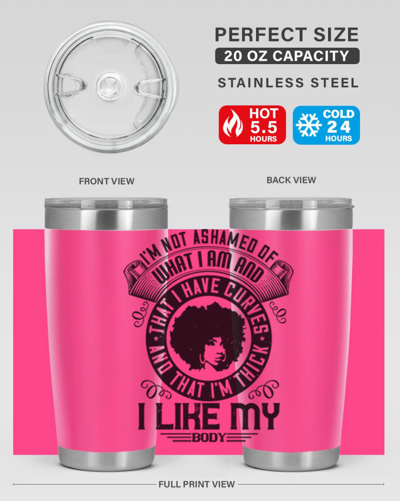 Im not ashamed of what I am and that I have curves and that Im thick I like my body Style 22#- afro- Tumbler